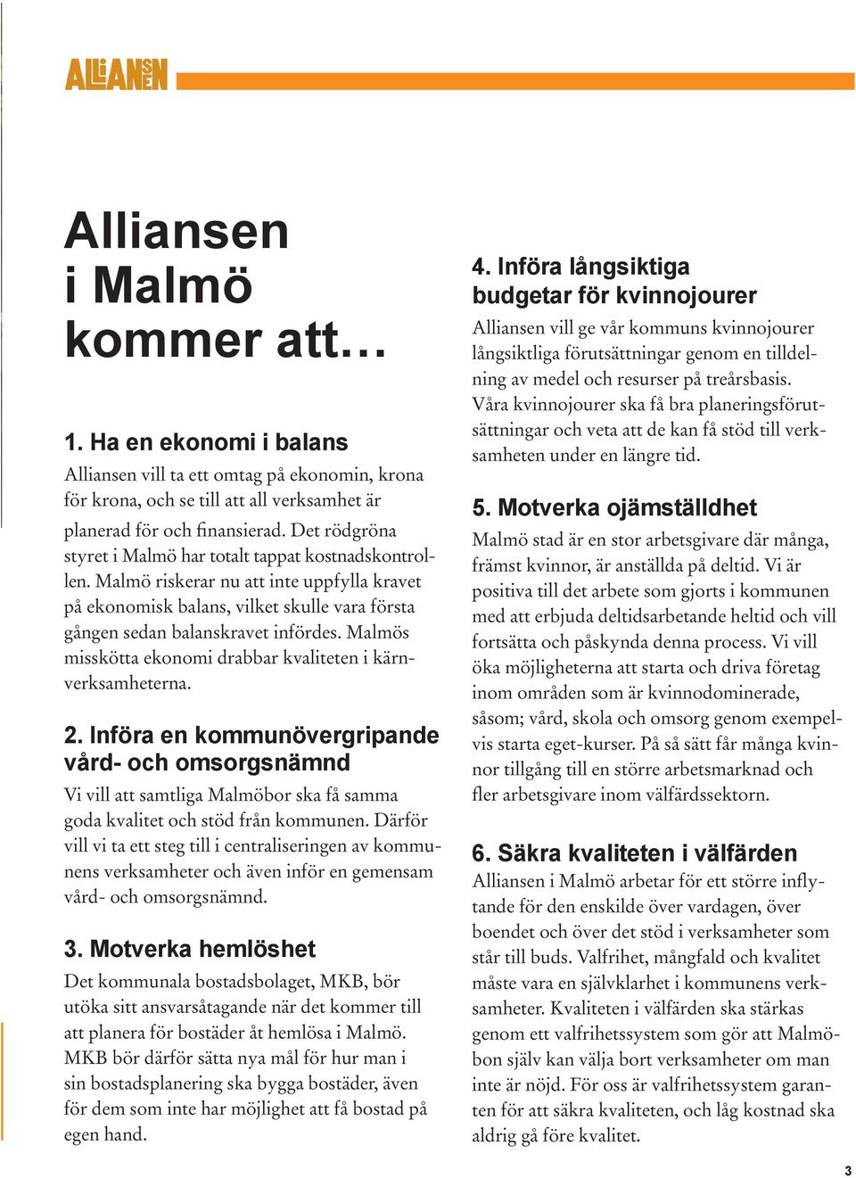 Malmös misskötta ekonomi drabbar kvaliteten i kärnverksamheterna. 2.