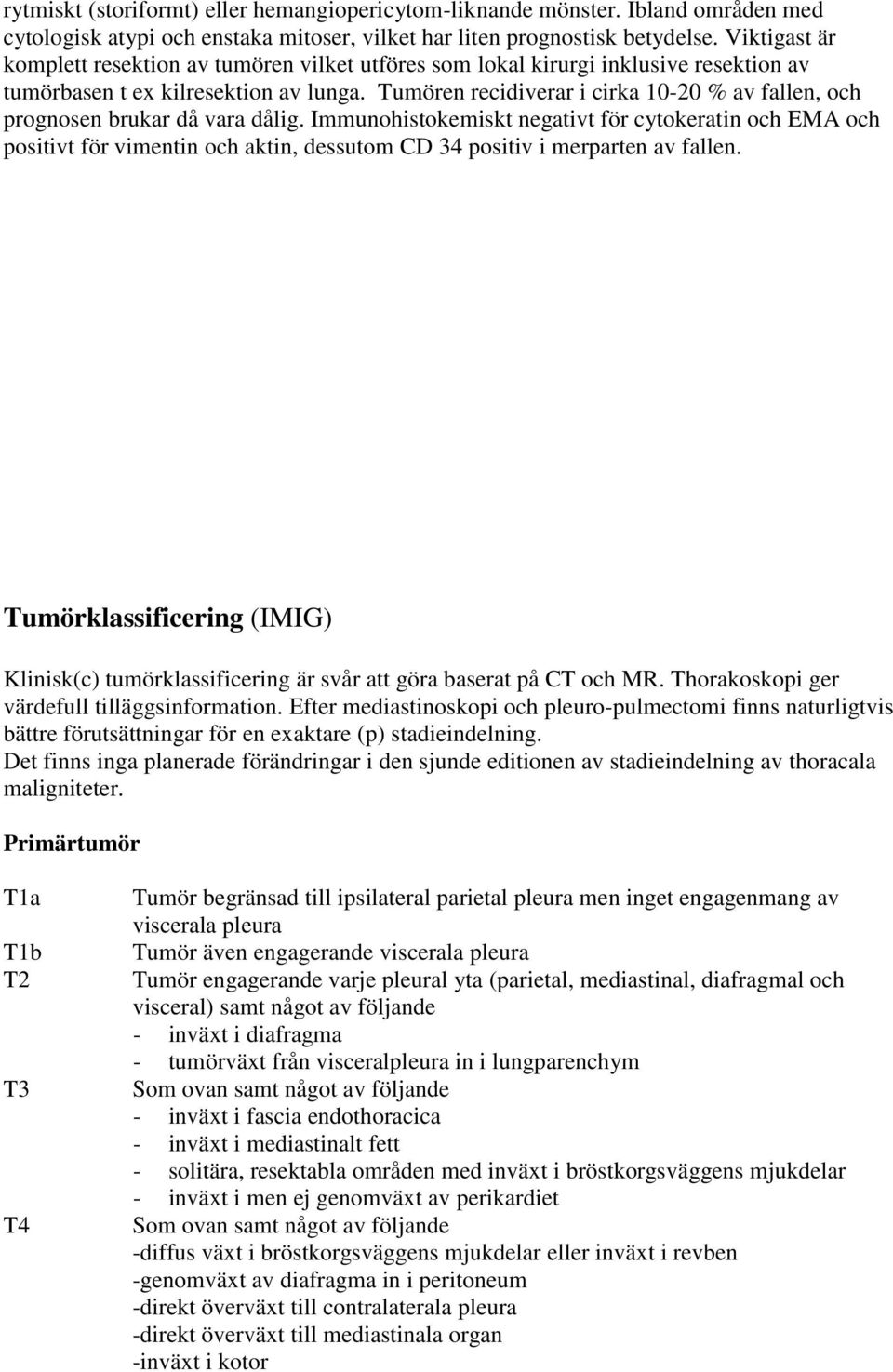 Tumören recidiverar i cirka 10-20 % av fallen, och prognosen brukar då vara dålig.