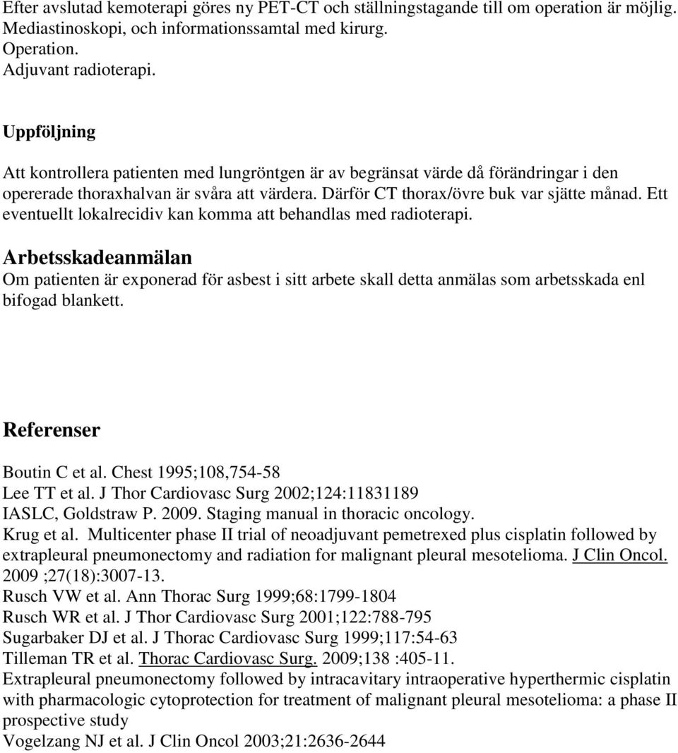 Ett eventuellt lokalrecidiv kan komma att behandlas med radioterapi. Arbetsskadeanmälan Om patienten är exponerad för asbest i sitt arbete skall detta anmälas som arbetsskada enl bifogad blankett.