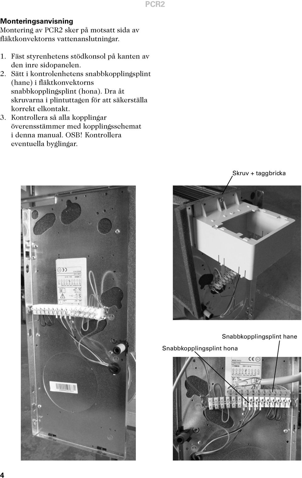 Sätt i kontrolenhetens snabbkopplingsplint (hane) i fläktkonvektorns snabbkopplingsplint (hona).