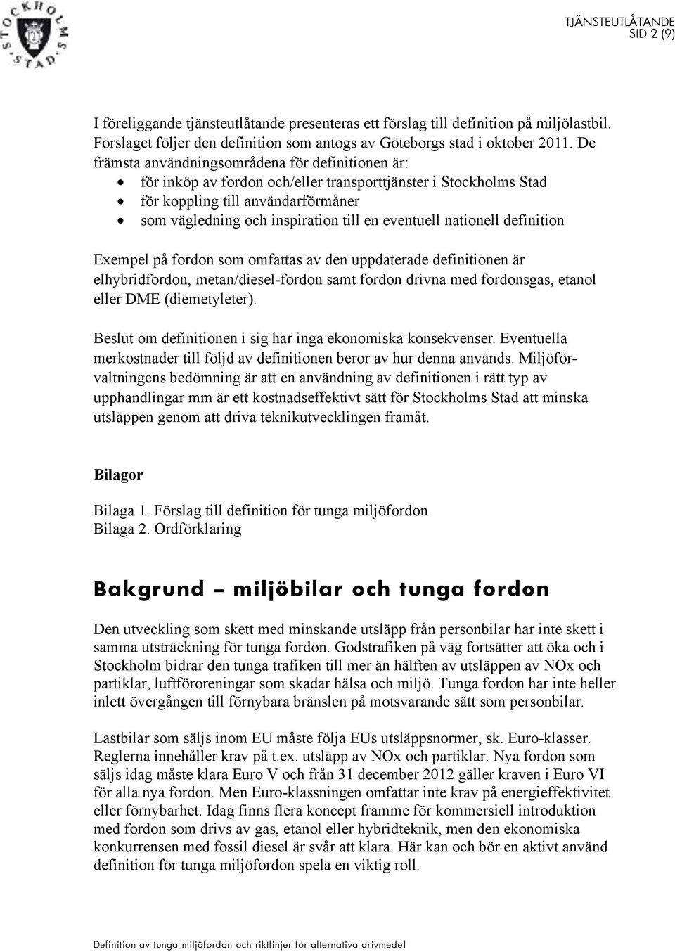 eventuell nationell definition Exempel på fordon som omfattas av den uppdaterade definitionen är elhybridfordon, metan/diesel-fordon samt fordon drivna med fordonsgas, etanol eller DME (diemetyleter).