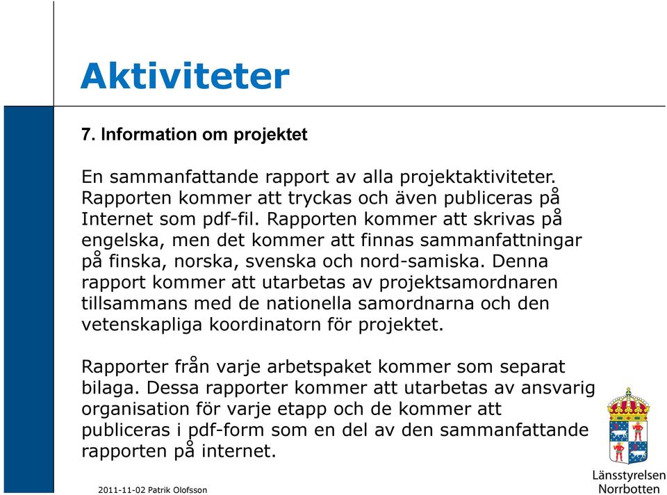 Denna rapport kommer att utarbetas av projektsamordnaren tillsammans med de nationella samordnarna och den vetenskapliga koordinatorn för projektet.