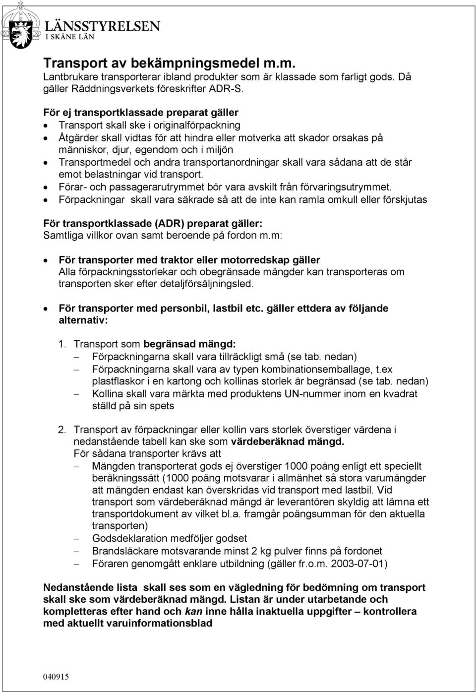 Transportmedel och andra transportanordningar skall vara sådana att de står emot belastningar vid transport. Förar- och passagerarutrymmet bör vara avskilt från förvaringsutrymmet.