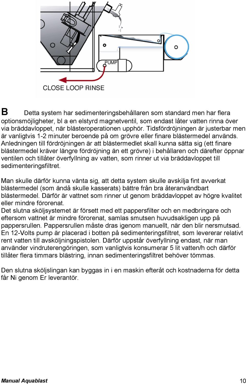 Anledningen till fördröjningen är att blästermedlet skall kunna sätta sig (ett finare blästermedel kräver längre fördröjning än ett grövre) i behållaren och därefter öppnar ventilen och tillåter