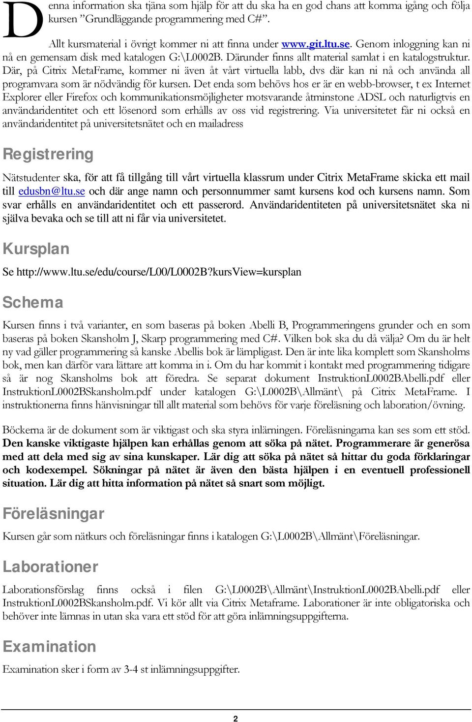 Där, på Citrix MetaFrame, kommer ni även åt vårt virtuella labb, dvs där kan ni nå och använda all programvara som är nödvändig för kursen.