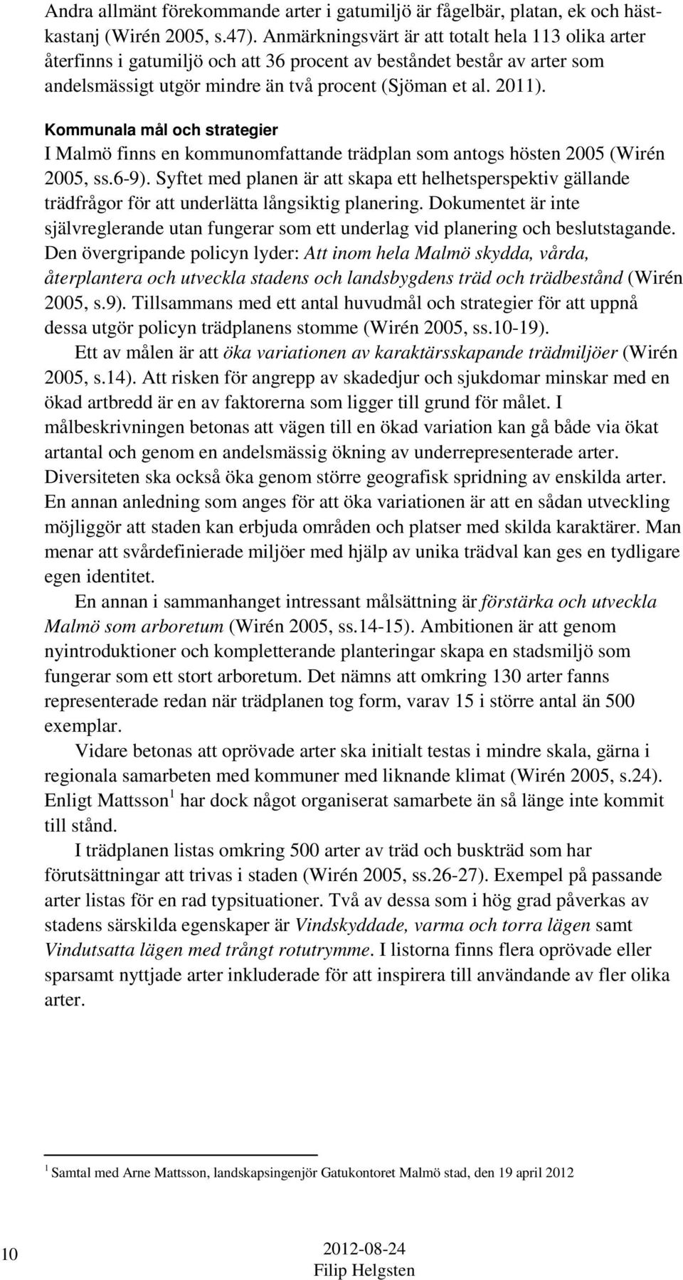 Kommunala mål och strategier I Malmö finns en kommunomfattande trädplan som antogs hösten 2005 (Wirén 2005, ss.6-9).