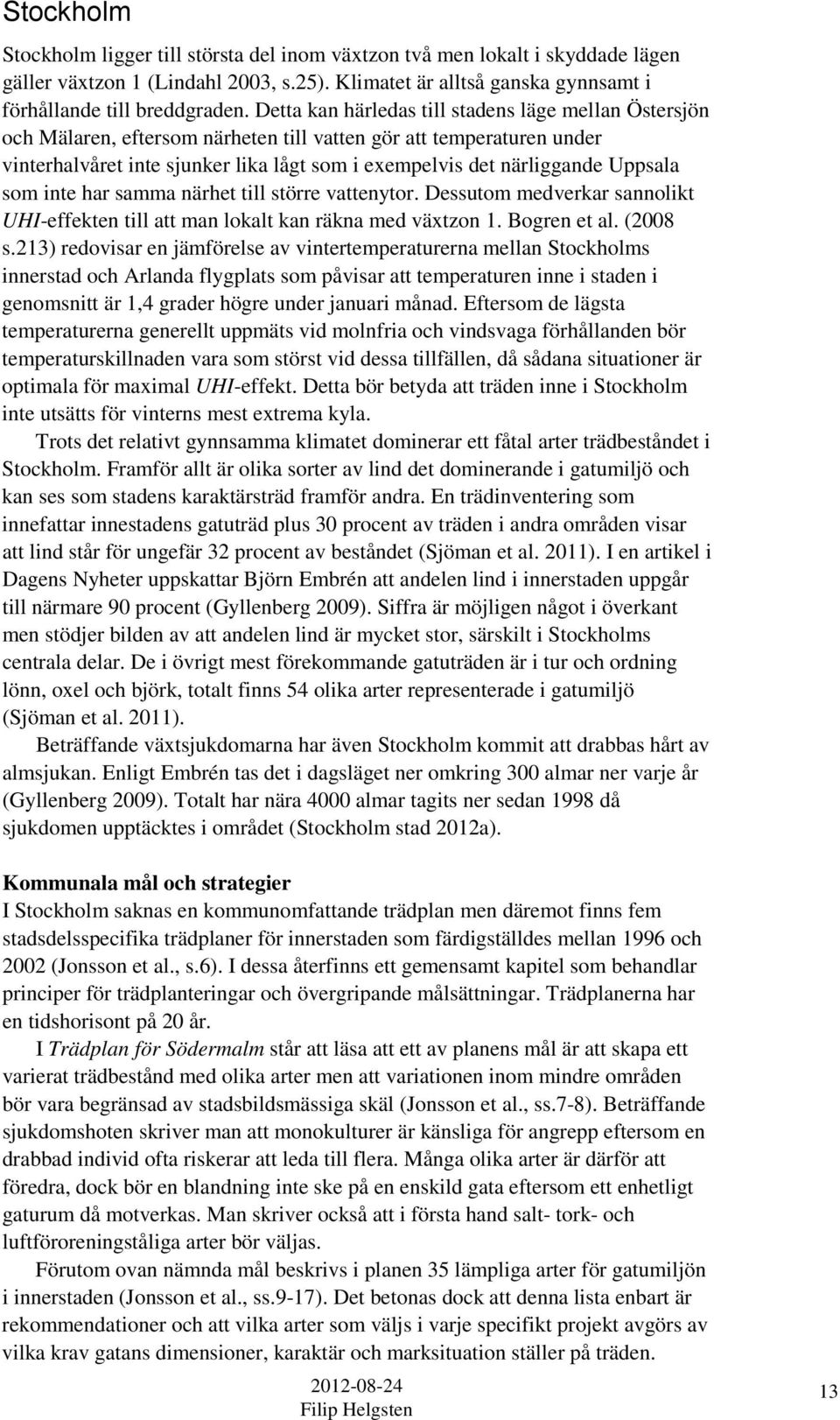Uppsala som inte har samma närhet till större vattenytor. Dessutom medverkar sannolikt UHI-effekten till att man lokalt kan räkna med växtzon 1. Bogren et al. (2008 s.