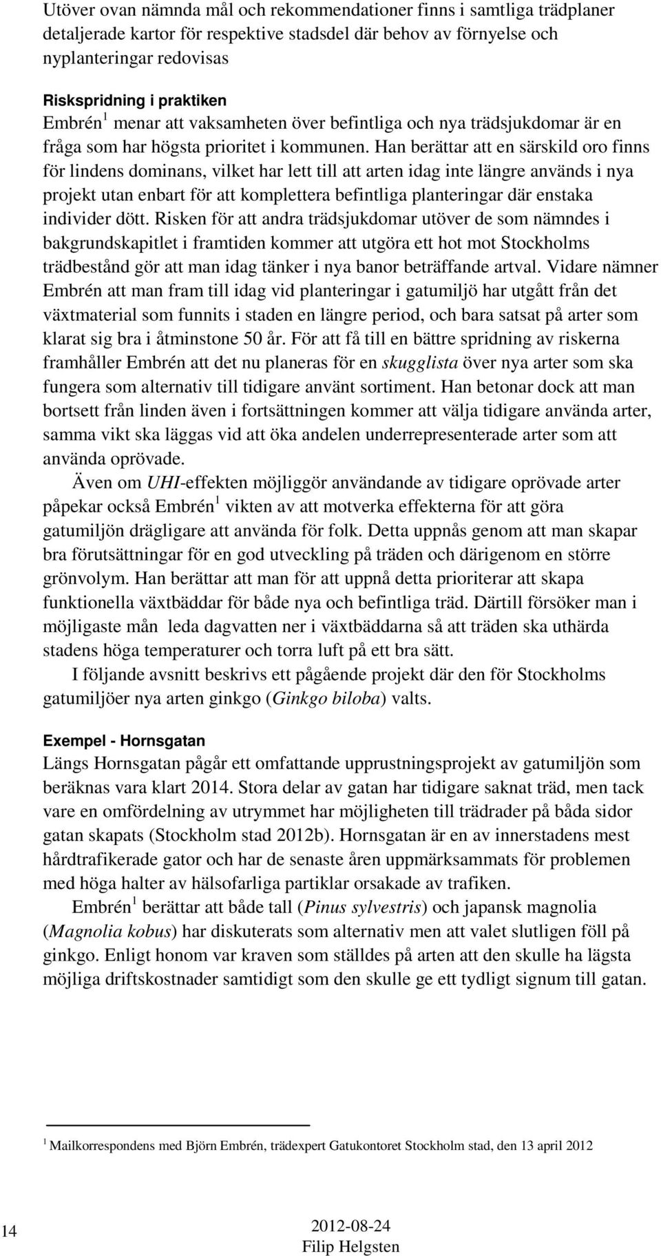Han berättar att en särskild oro finns för lindens dominans, vilket har lett till att arten idag inte längre används i nya projekt utan enbart för att komplettera befintliga planteringar där enstaka