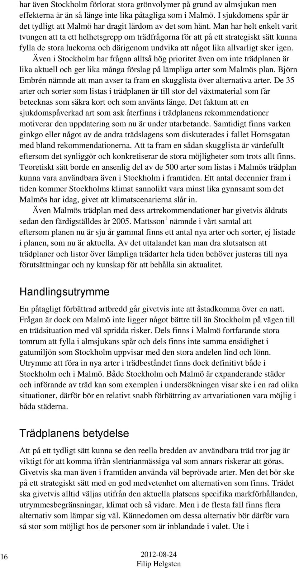 Man har helt enkelt varit tvungen att ta ett helhetsgrepp om trädfrågorna för att på ett strategiskt sätt kunna fylla de stora luckorna och därigenom undvika att något lika allvarligt sker igen.