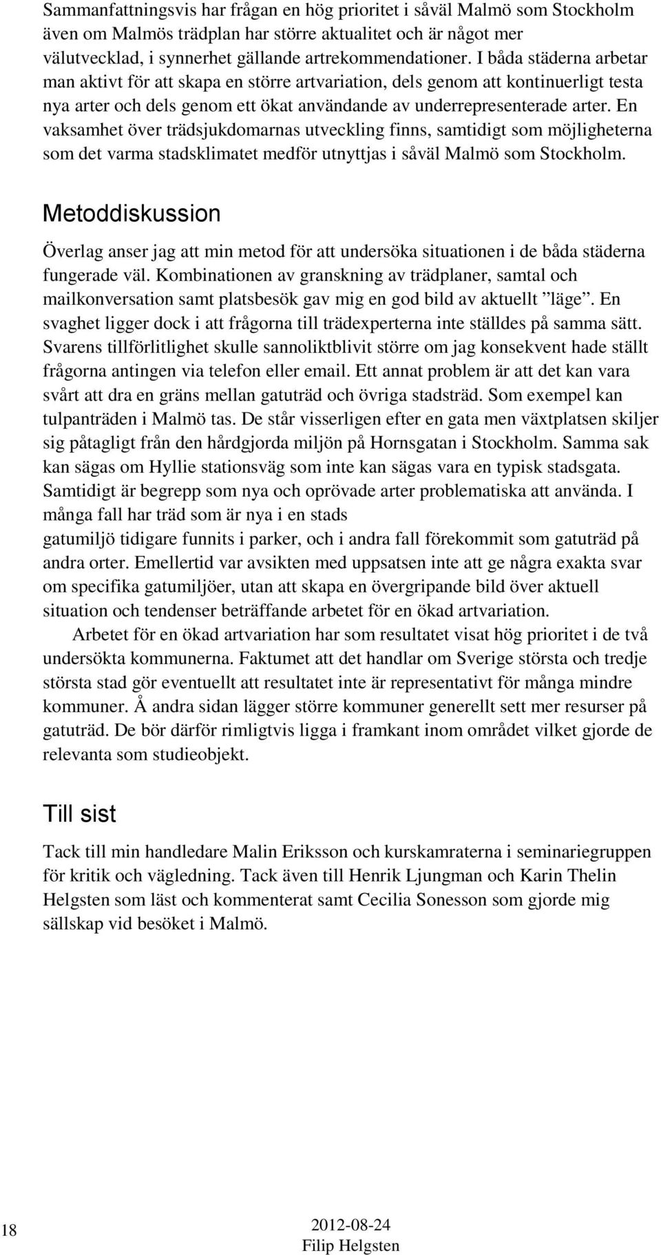 En vaksamhet över trädsjukdomarnas utveckling finns, samtidigt som möjligheterna som det varma stadsklimatet medför utnyttjas i såväl Malmö som Stockholm.