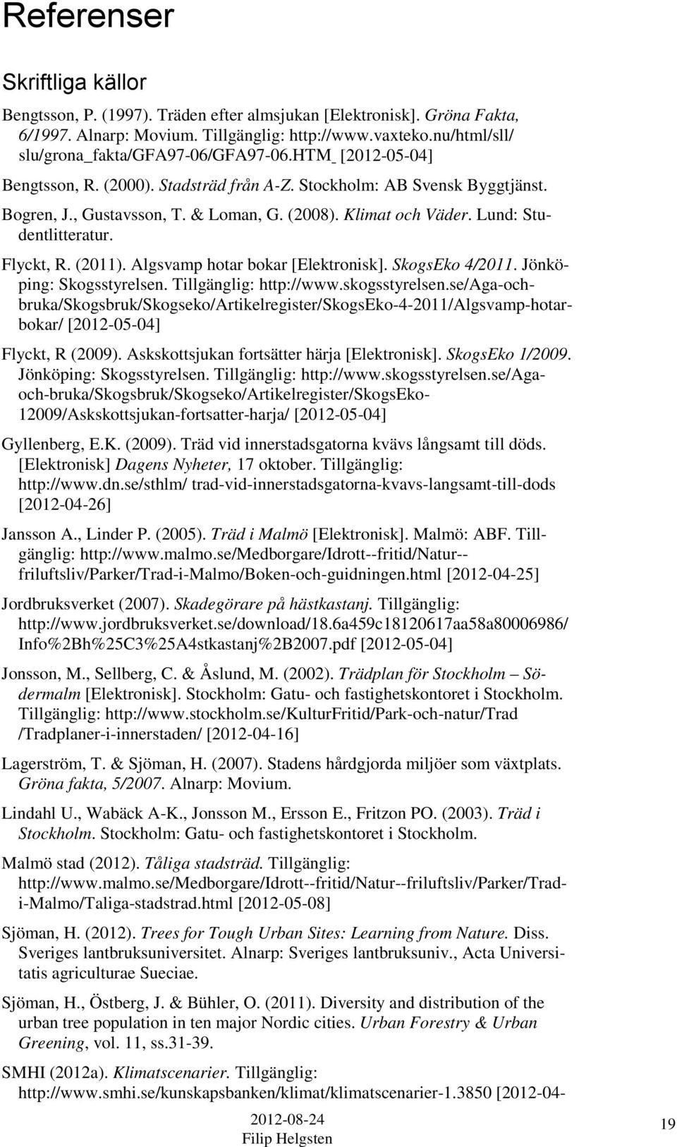 Klimat och Väder. Lund: Studentlitteratur. Flyckt, R. (2011). Algsvamp hotar bokar [Elektronisk]. SkogsEko 4/2011. Jönköping: Skogsstyrelsen. Tillgänglig: http://www.skogsstyrelsen.