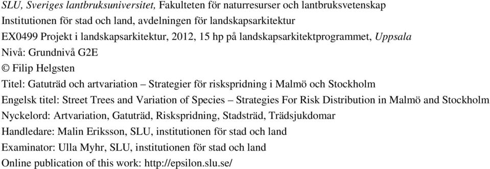 Engelsk titel: Street Trees and Variation of Species Strategies For Risk Distribution in Malmö and Stockholm Nyckelord: Artvariation, Gatuträd, Riskspridning, Stadsträd,