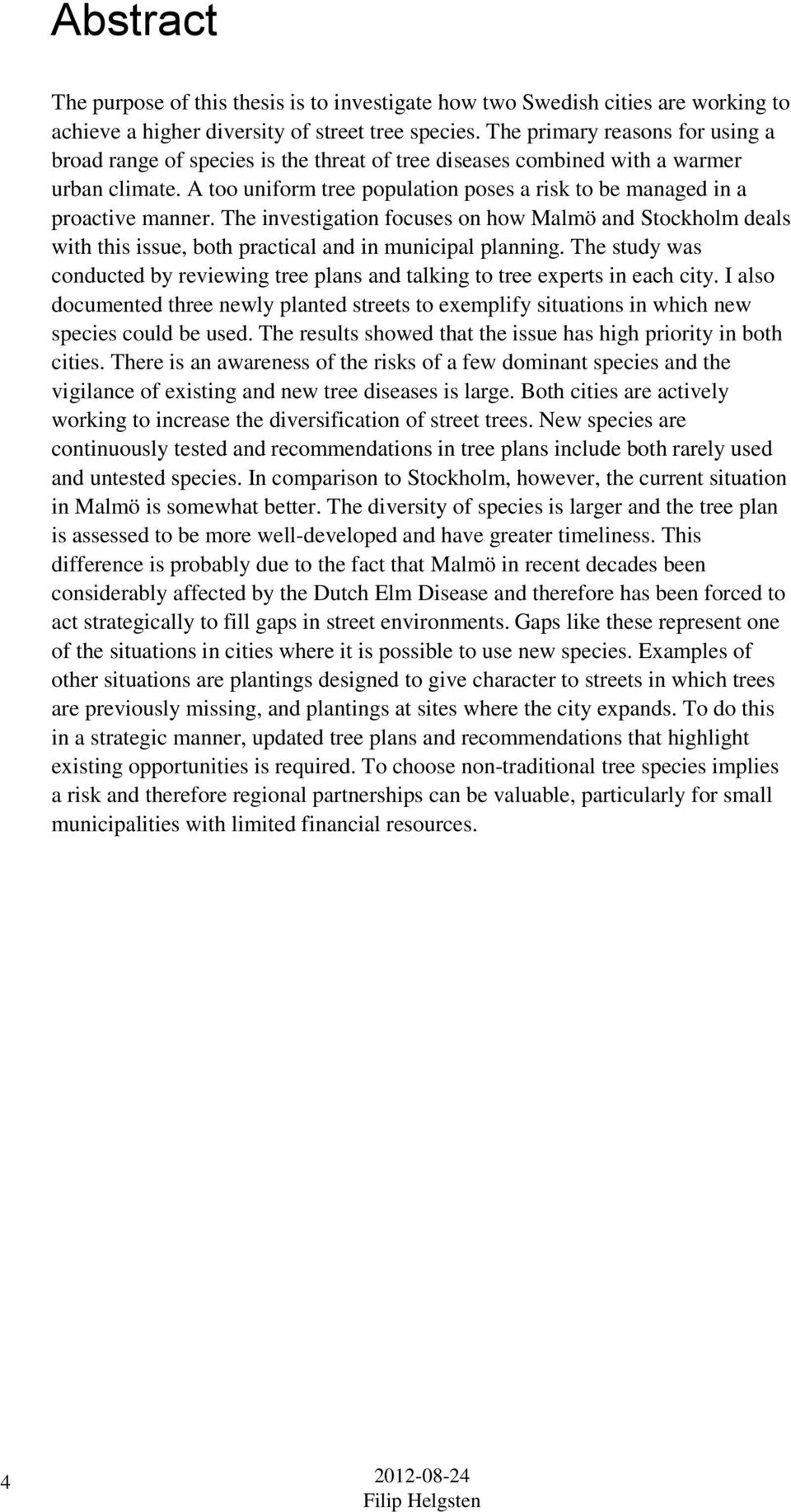 A too uniform tree population poses a risk to be managed in a proactive manner. The investigation focuses on how Malmö and Stockholm deals with this issue, both practical and in municipal planning.