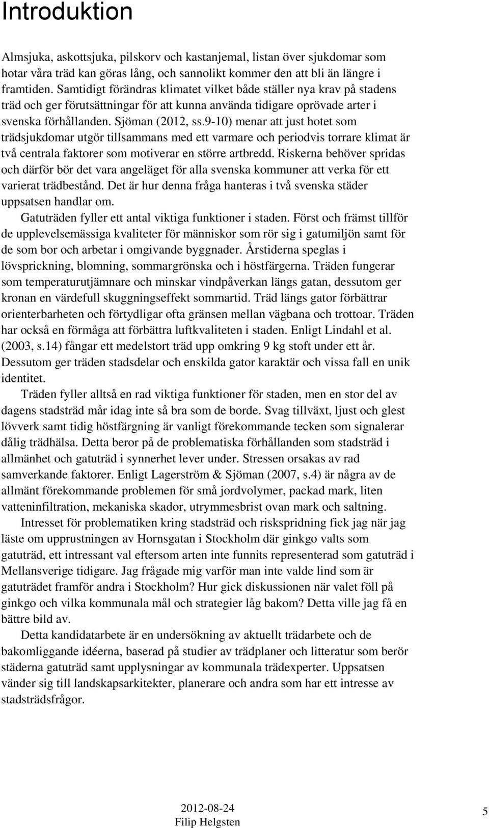 9-10) menar att just hotet som trädsjukdomar utgör tillsammans med ett varmare och periodvis torrare klimat är två centrala faktorer som motiverar en större artbredd.