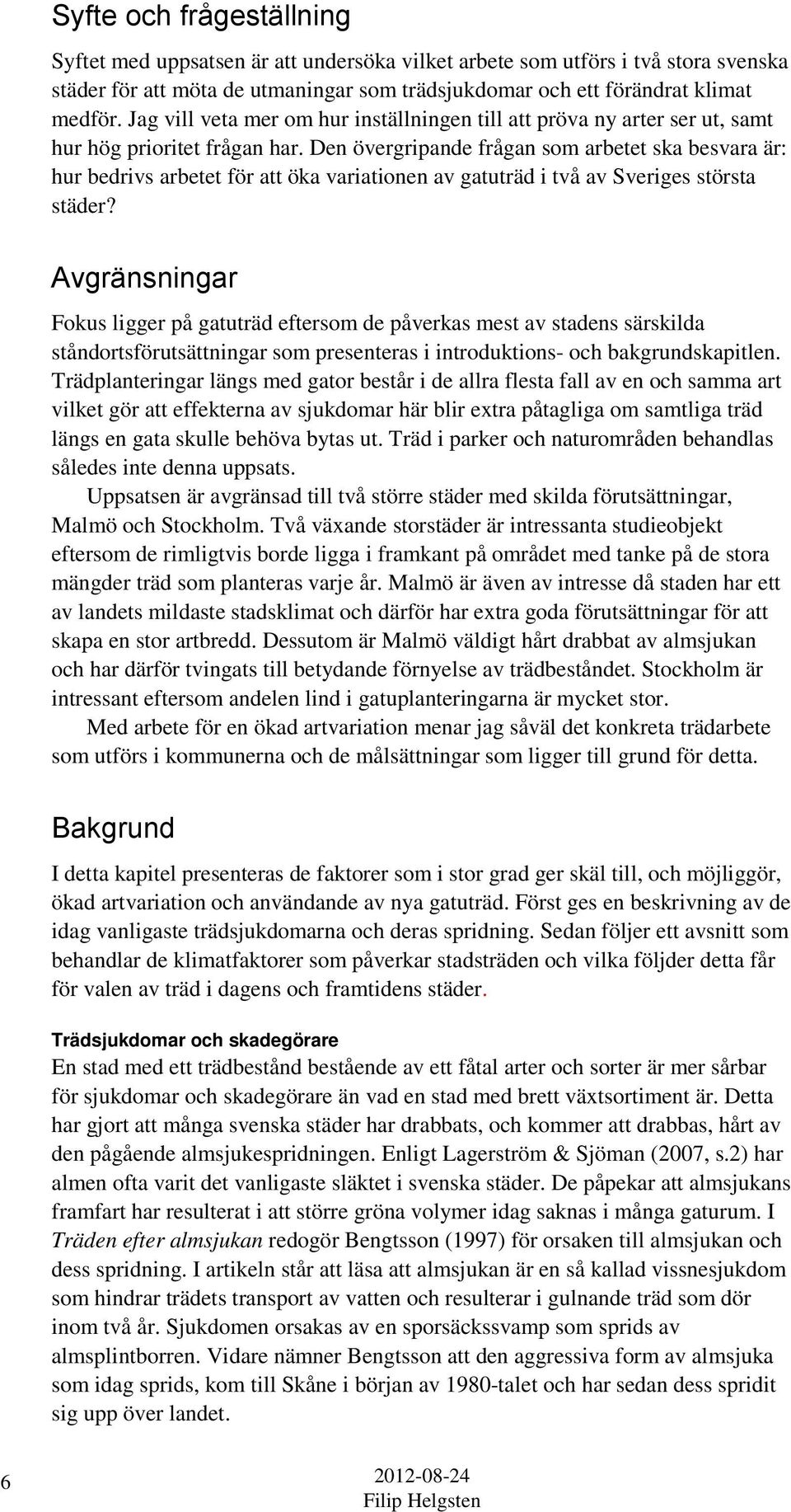 Den övergripande frågan som arbetet ska besvara är: hur bedrivs arbetet för att öka variationen av gatuträd i två av Sveriges största städer?