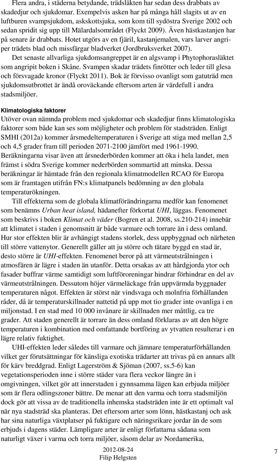 Även hästkastanjen har på senare år drabbats. Hotet utgörs av en fjäril, kastanjemalen, vars larver angriper trädets blad och missfärgar bladverket (Jordbruksverket 2007).