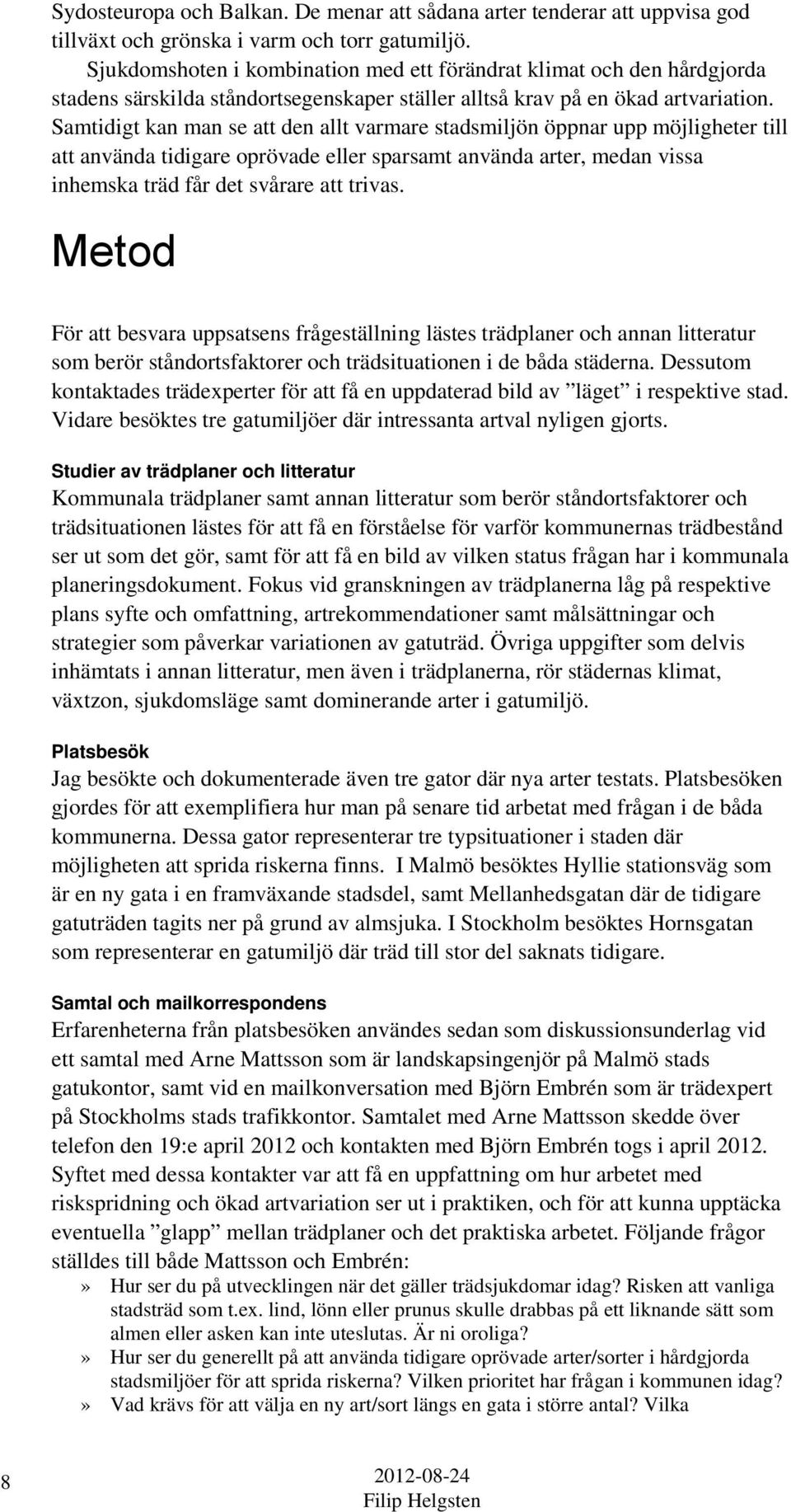 Samtidigt kan man se att den allt varmare stadsmiljön öppnar upp möjligheter till att använda tidigare oprövade eller sparsamt använda arter, medan vissa inhemska träd får det svårare att trivas.