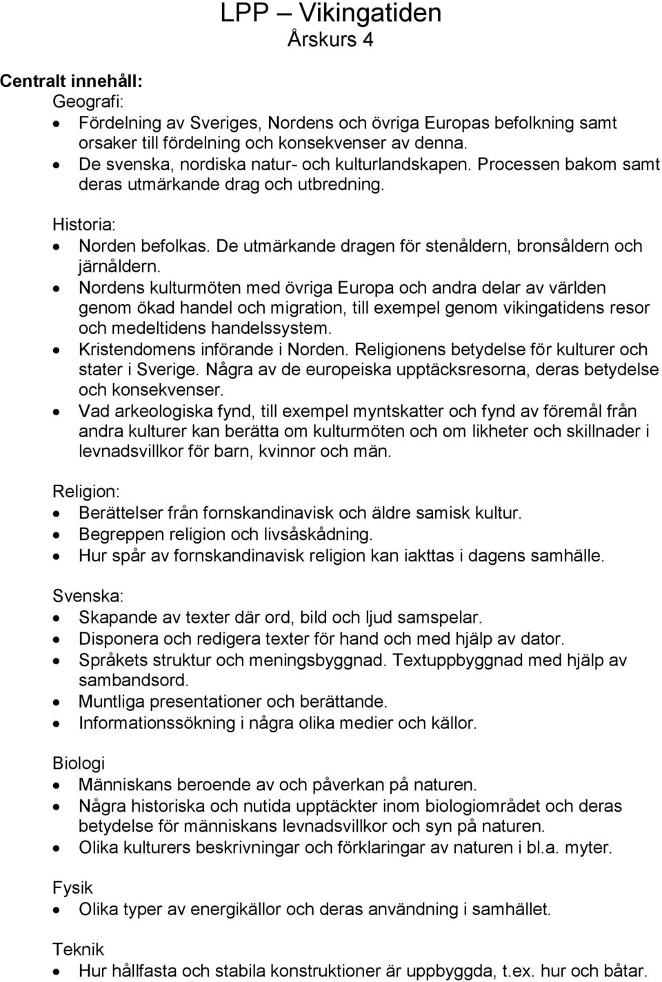 Nordens kulturmöten med övriga Europa och andra delar av världen genom ökad handel och migration, till exempel genom vikingatidens resor och medeltidens handelssystem.