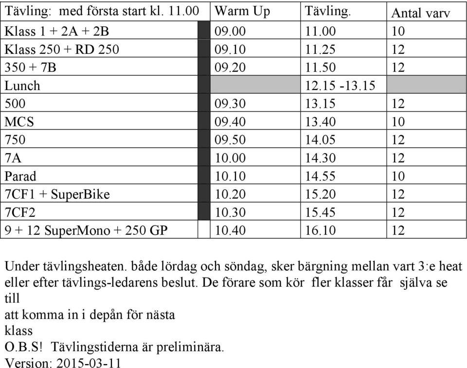 20 12 7CF2 10.30 15.45 12 9 + 12 SuperMono + 250 GP 10.40 16.10 12 Under tävlingsheaten.