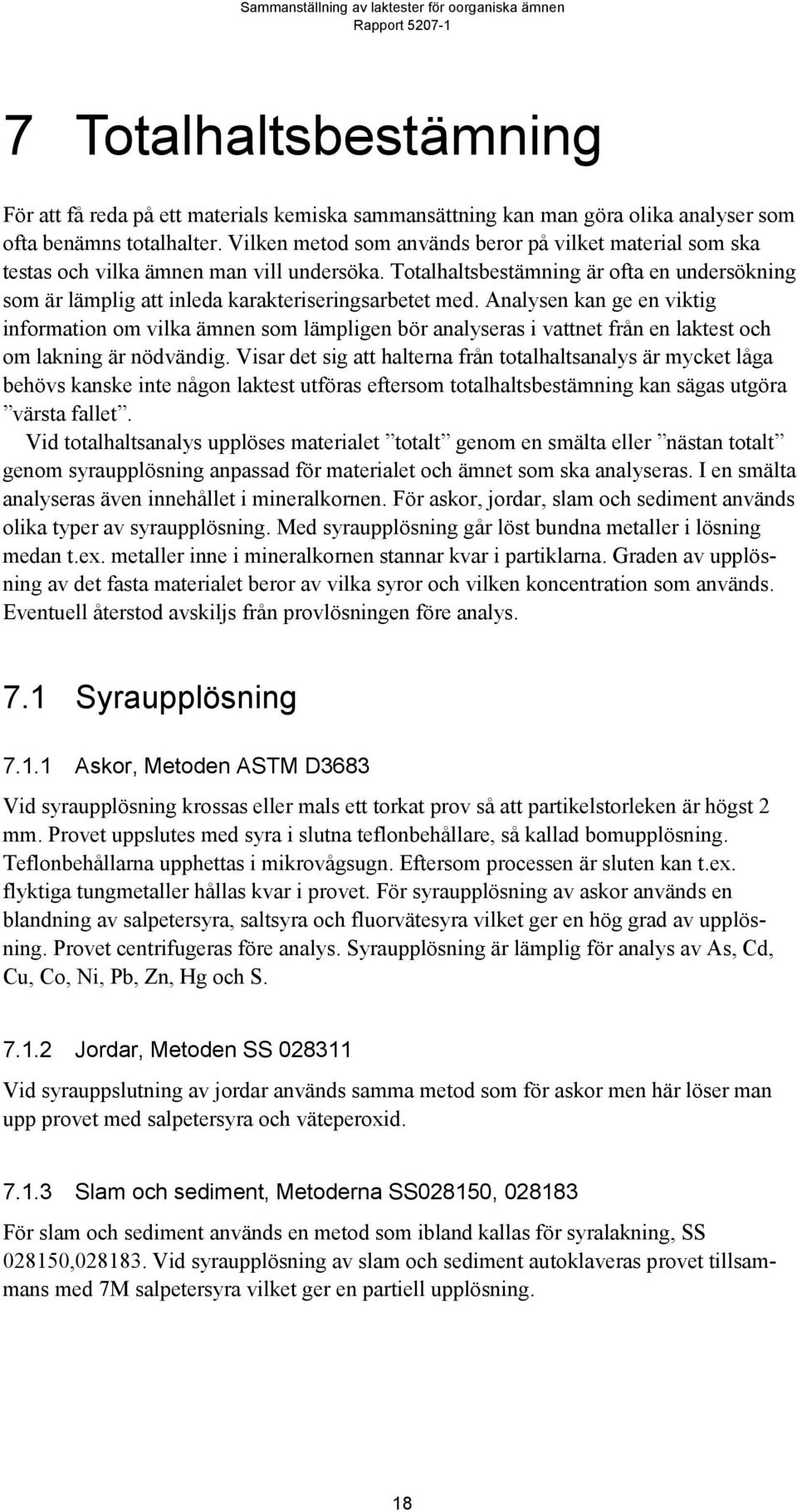 Analysen kan ge en viktig information om vilka ämnen som lämpligen bör analyseras i vattnet från en laktest och om lakning är nödvändig.