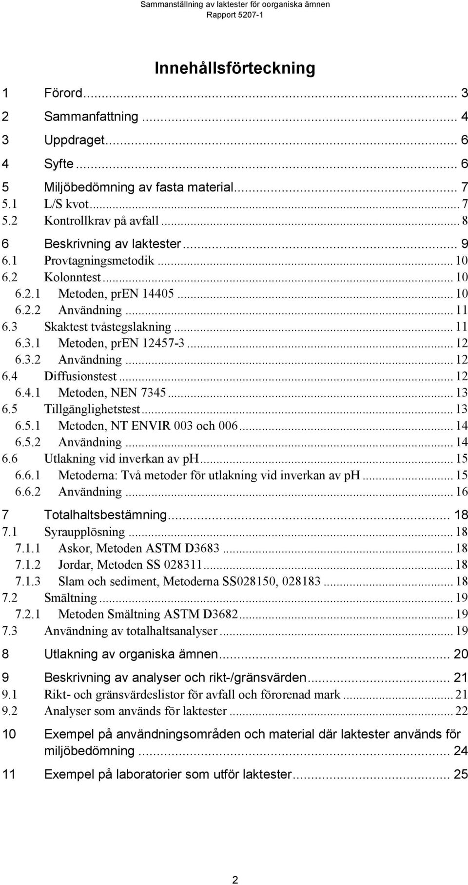 .. 12 6.3.2 Användning... 12 6.4 Diffusionstest... 12 6.4.1 Metoden, NEN 7345... 13 6.5 Tillgänglighetstest... 13 6.5.1 Metoden, NT ENVIR 003 och 006... 14 6.5.2 Användning... 14 6.6 Utlakning vid inverkan av ph.