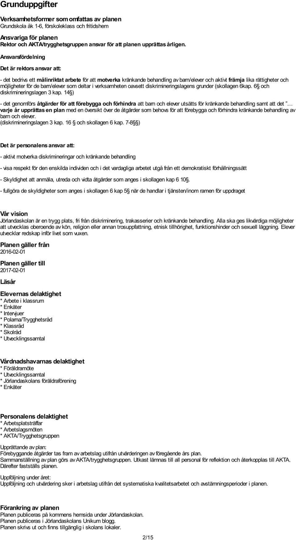 barn/elever som deltar i verksamheten oavsett diskrimineringslagens grunder (skollagen 6kap. 6 och diskrimineringslagen 3 kap.