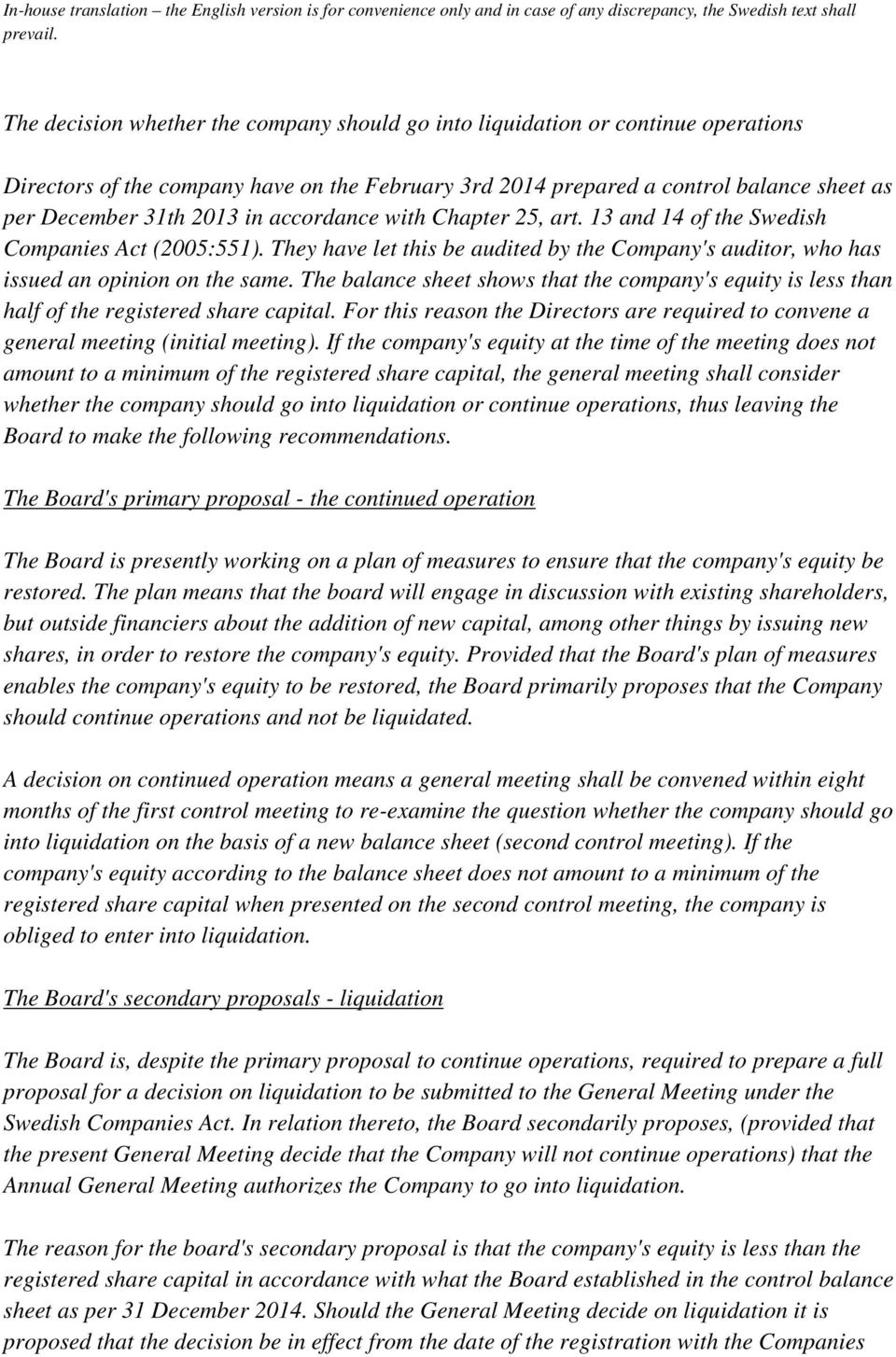 accordance with Chapter 25, art. 13 and 14 of the Swedish Companies Act (2005:551). They have let this be audited by the Company's auditor, who has issued an opinion on the same.