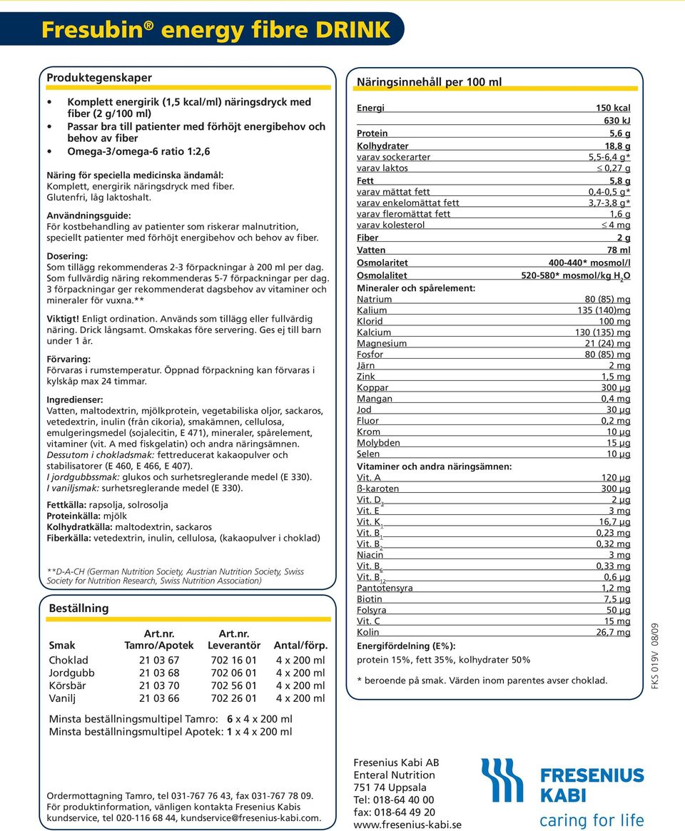 Som tillägg rekommenderas 2-3 förpackningar à 200 ml per dag. Som fullvärdig näring rekommenderas 5-7 förpackningar per dag.