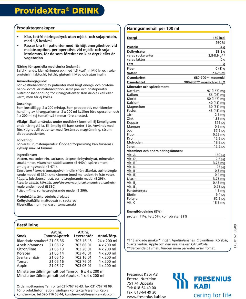 För kostbehandling av patienter med högt energi- och proteinbehov och/eller malabsorption, samt pre- och postoperativ nutritionsbehandling för kirurgpatienter.