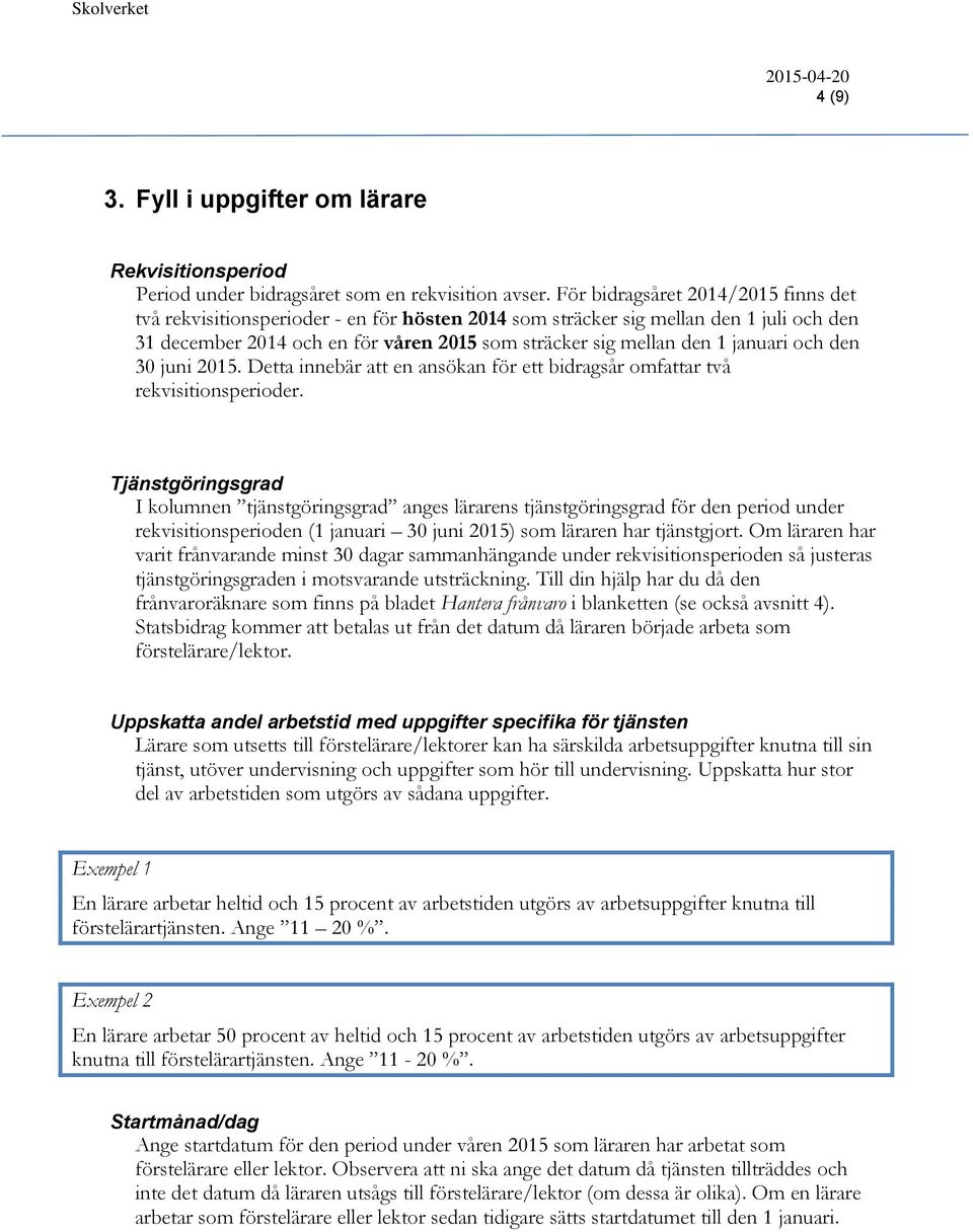januari och den 30 juni 2015. Detta innebär att en ansökan för ett bidragsår omfattar två rekvisitionsperioder.