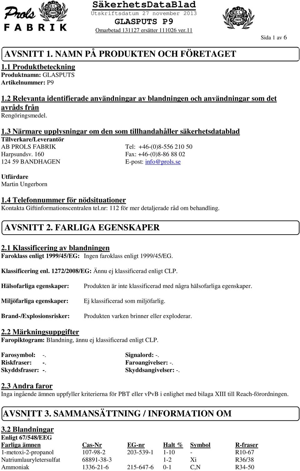 3 Närmare upplysningar om den som tillhandahåller säkerhetsdatablad Tillverkare/Leverantör AB PROLS FABRIK Tel: +46-(0)8-556 210 50 Harpsundsv.