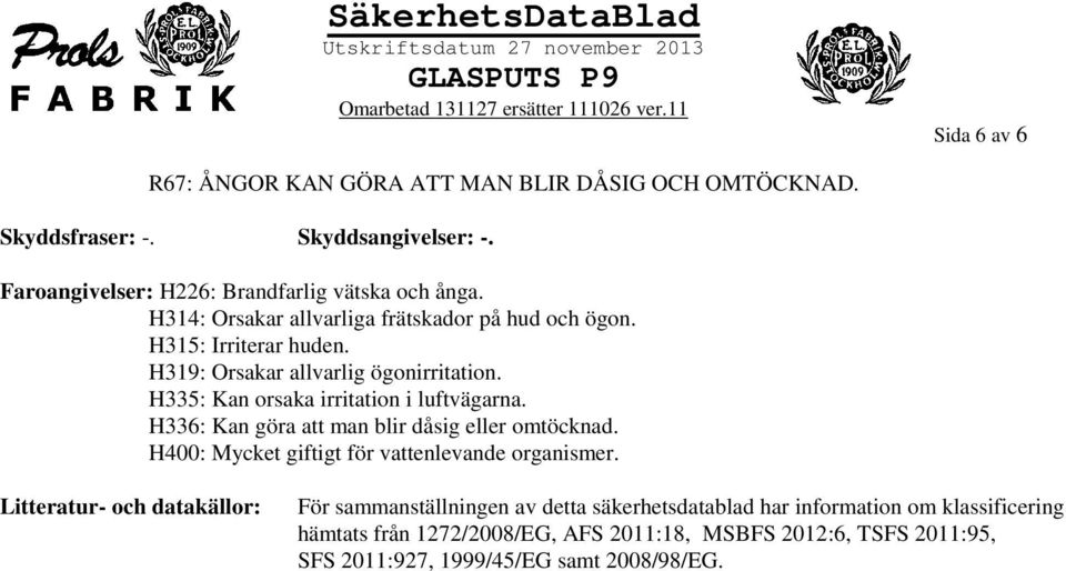 H336: Kan göra att man blir dåsig eller omtöcknad. H400: Mycket giftigt för vattenlevande organismer.