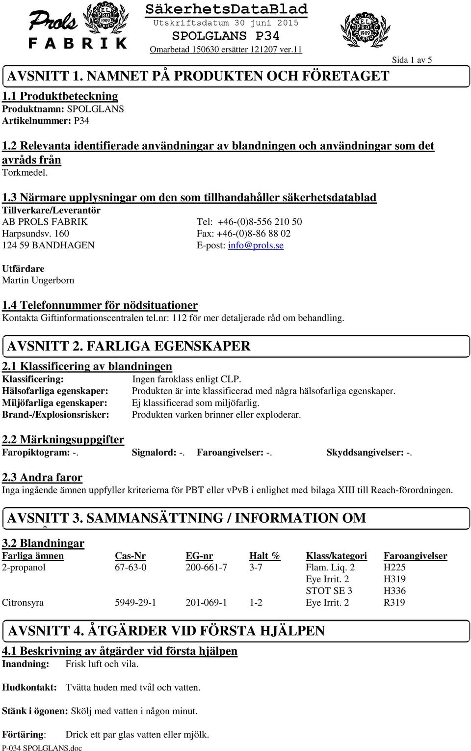 3 Närmare upplysningar om den som tillhandahåller säkerhetsdatablad Tillverkare/Leverantör AB PROLS FABRIK Tel: +46-(0)8-556 210 50 Harpsundsv.