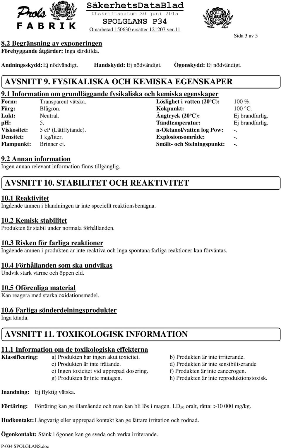 Lukt: Neutral. Ångtryck (20 o C): Ej brandfarlig. ph: 5. Tändtemperatur: Ej brandfarlig. Viskositet: 5 cp (Lättflytande). n-oktanol/vatten log Pow: -. Densitet: 1 kg/liter. Explosionsområde: -.