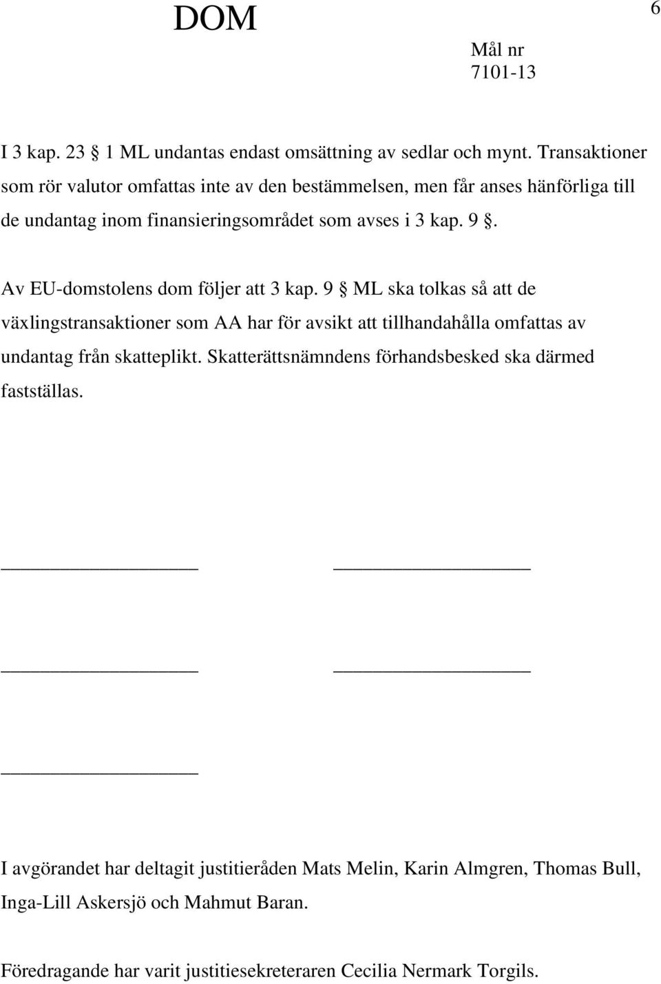 Av EU-domstolens dom följer att 3 kap.