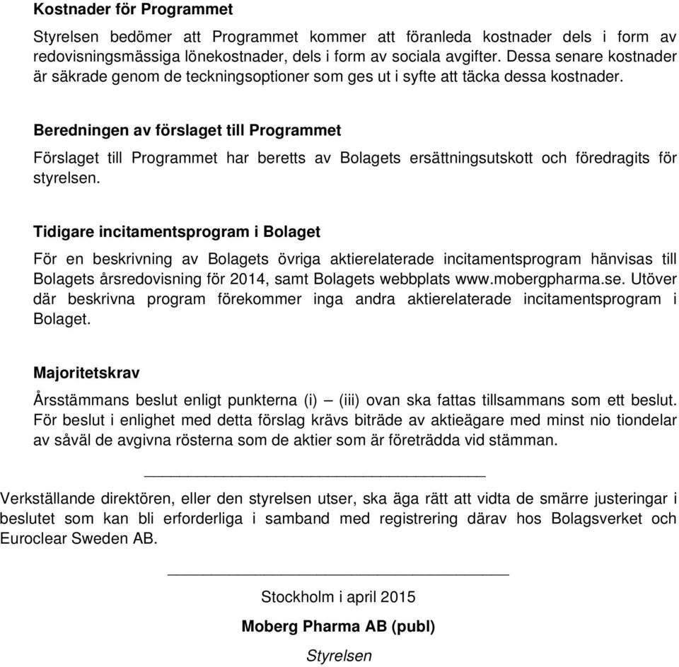 Beredningen av förslaget till Programmet Förslaget till Programmet har beretts av Bolagets ersättningsutskott och föredragits för styrelsen.