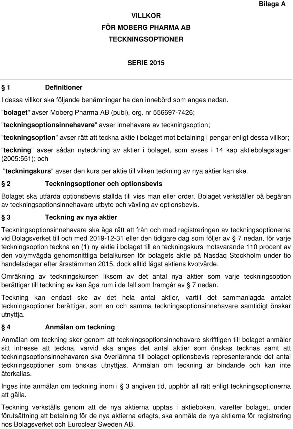 nr 556697-7426; "teckningsoptionsinnehavare" avser innehavare av teckningsoption; "teckningsoption" avser rätt att teckna aktie i bolaget mot betalning i pengar enligt dessa villkor; "teckning" avser