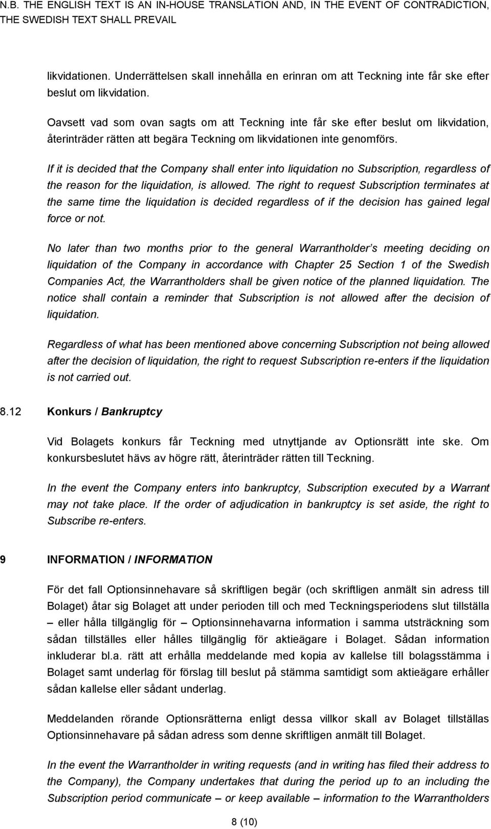 If it is decided that the Company shall enter into liquidation no Subscription, regardless of the reason for the liquidation, is allowed.