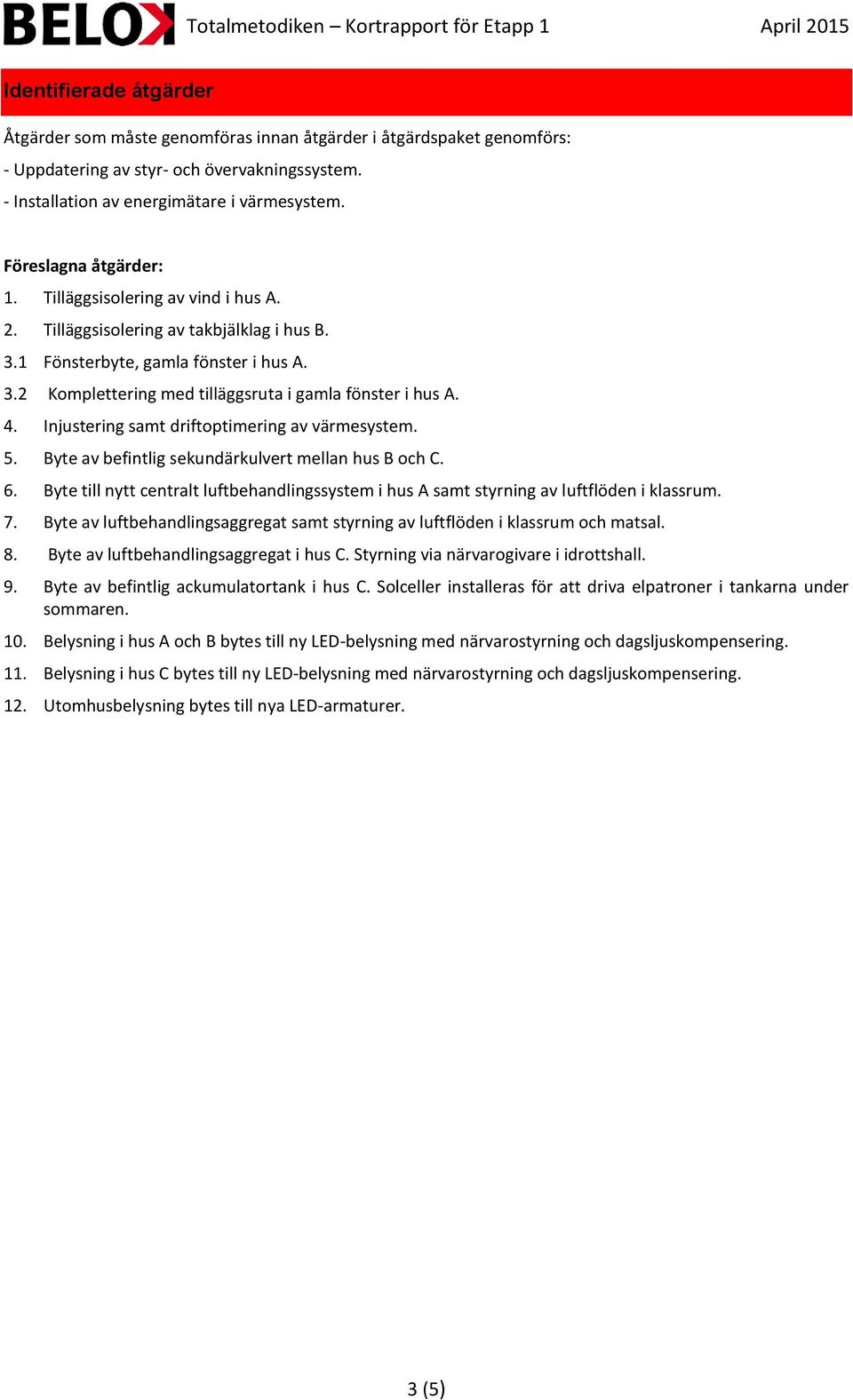 4. Injustering samt driftoptimering av värmesystem. 5. Byte av befintlig sekundärkulvert mellan hus B och C. 6.