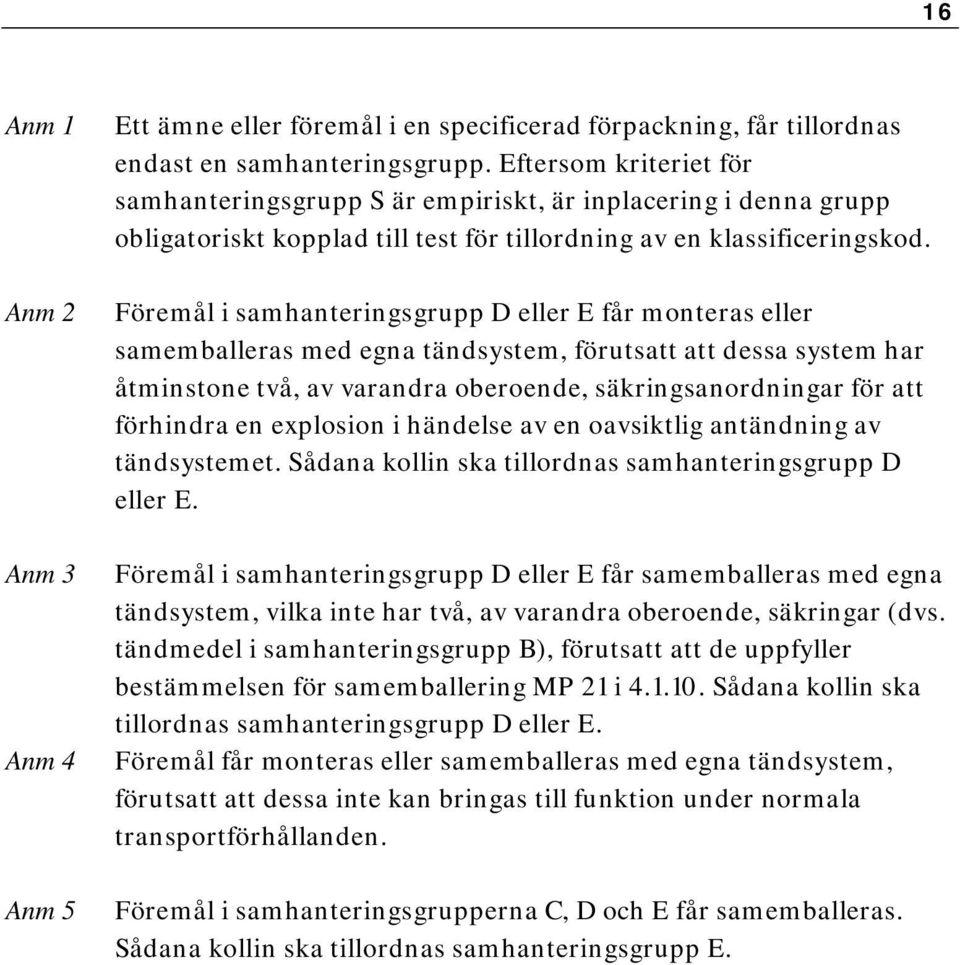 Föremål i samhanteringsgrupp D eller E får monteras eller samemballeras med egna tändsystem, förutsatt att dessa system har åtminstone två, av varandra oberoende, säkringsanordningar för att