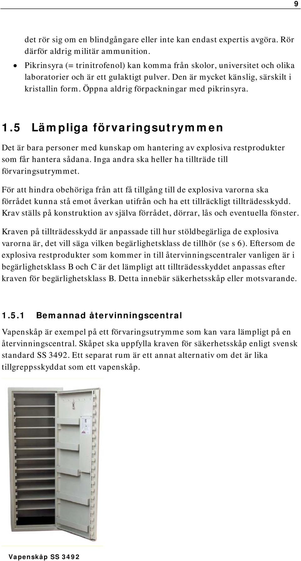 Öppna aldrig förpackningar med pikrinsyra. 1.5 Lämpliga förvaringsutrymmen Det är bara personer med kunskap om hantering av explosiva restprodukter som får hantera sådana.