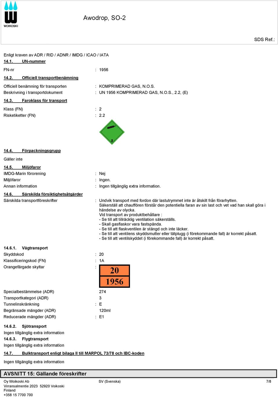 Faroklass för transport Klass (FN) : 2 Risketiketter (FN) : 2.2 14.4. Förpackningsgrupp Gäller inte 14.5. Miljöfaror IMDG-Marin förorening Miljöfaror Annan information 14.6.