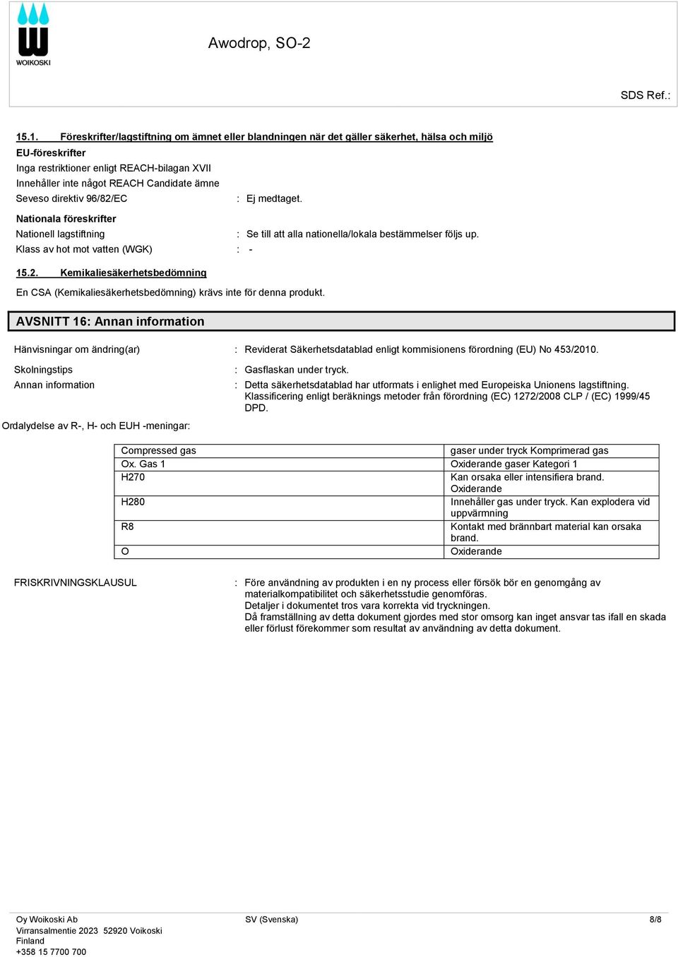 AVSNITT 16: Annan information Hänvisningar om ändring(ar) : Reviderat Säkerhetsdatablad enligt kommisionens förordning (EU) No 453/2010.