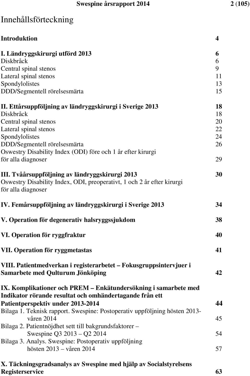 Ettårsuppföljning av ländryggskirurgi i Sverige 2013 18 Diskbråck 18 Central spinal stenos 20 Lateral spinal stenos 22 Spondylolistes 24 DDD/Segmentell rörelsesmärta 26 Oswestry Disability Index