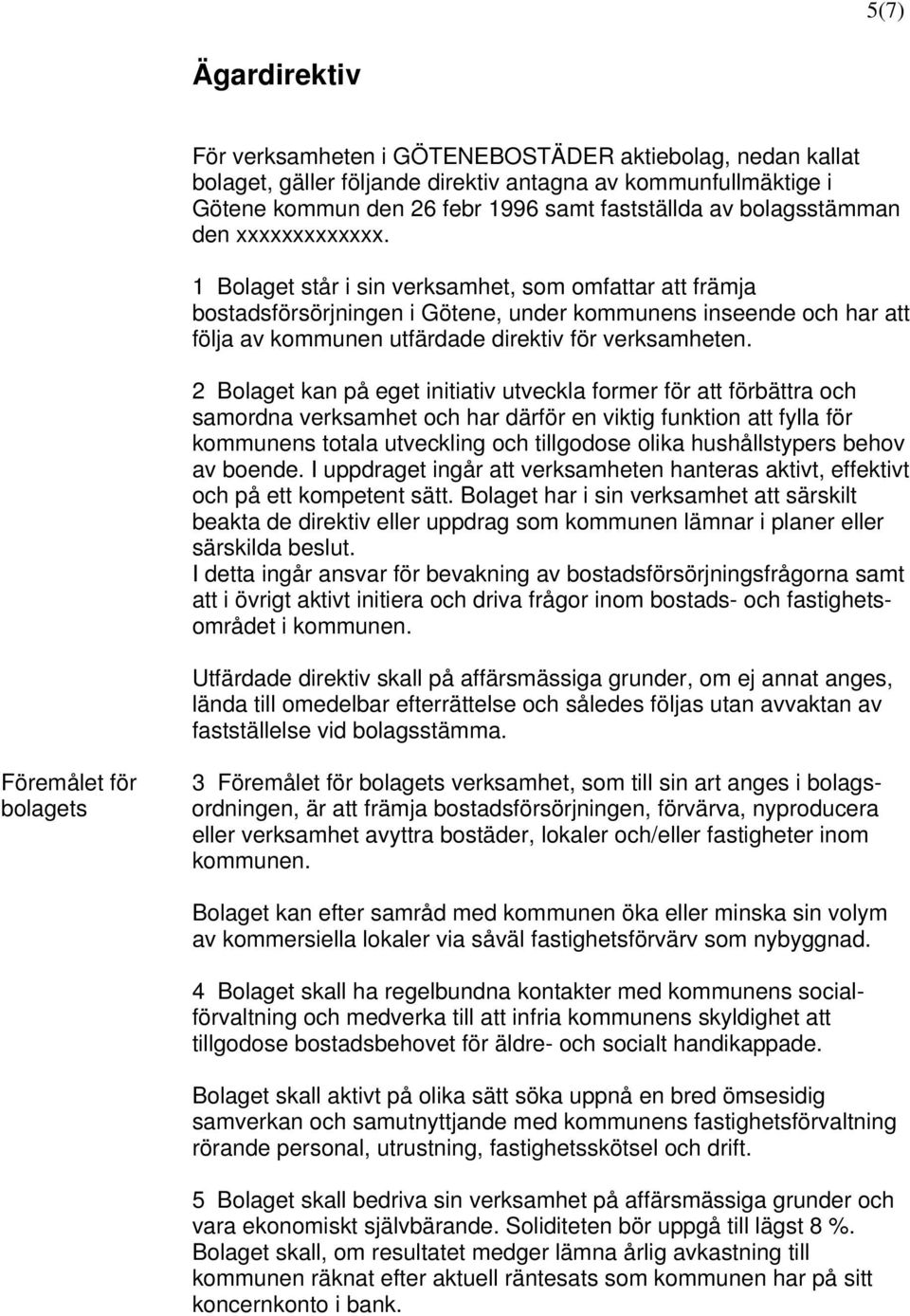 1 Bolaget står i sin verksamhet, som omfattar att främja bostadsförsörjningen i Götene, under kommunens inseende och har att följa av kommunen utfärdade direktiv för verksamheten.