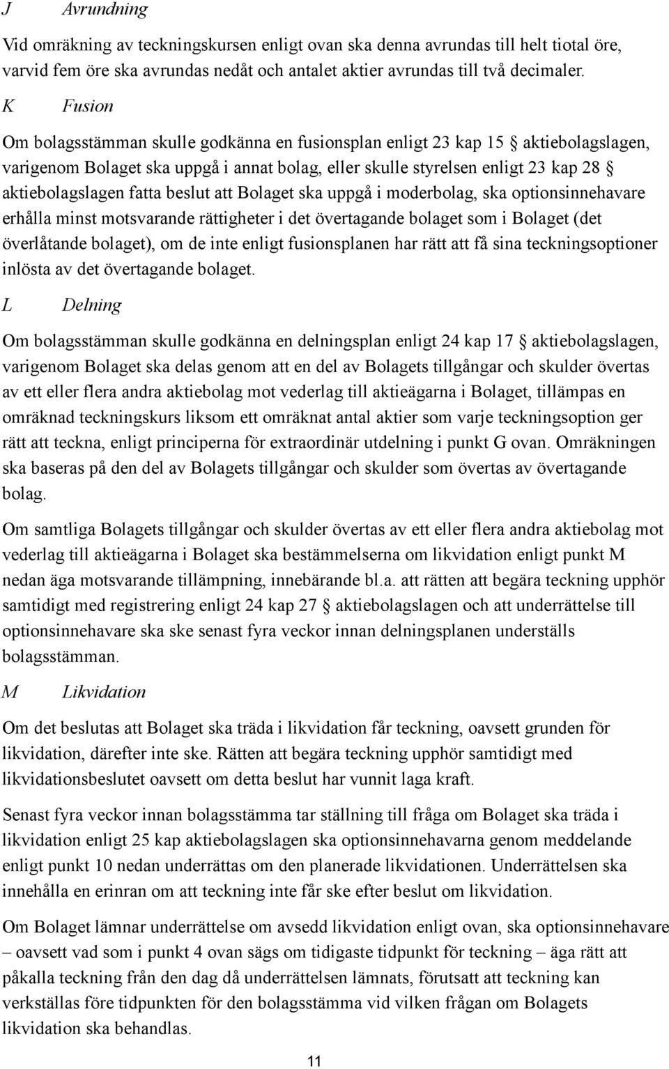 beslut att Bolaget ska uppgå i moderbolag, ska optionsinnehavare erhålla minst motsvarande rättigheter i det övertagande bolaget som i Bolaget (det överlåtande bolaget), om de inte enligt