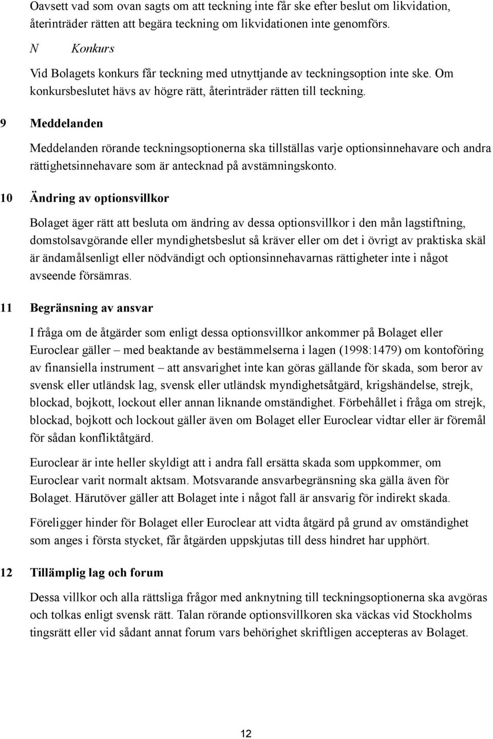 9 Meddelanden Meddelanden rörande teckningsoptionerna ska tillställas varje optionsinnehavare och andra rättighetsinnehavare som är antecknad på avstämningskonto.