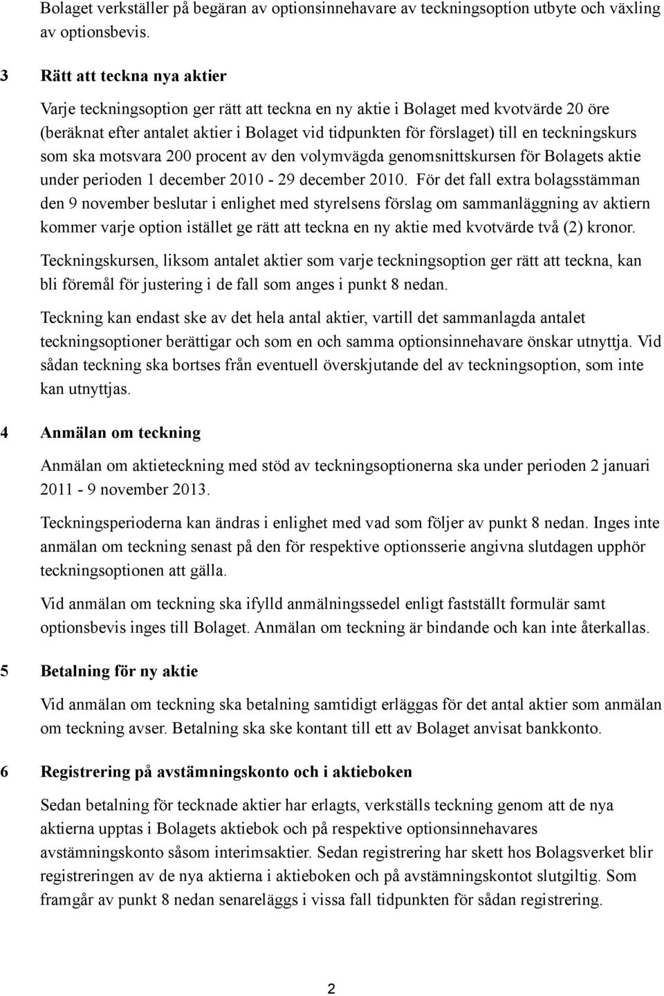 teckningskurs som ska motsvara 200 procent av den volymvägda genomsnittskursen för Bolagets aktie under perioden 1 december 2010-29 december 2010.