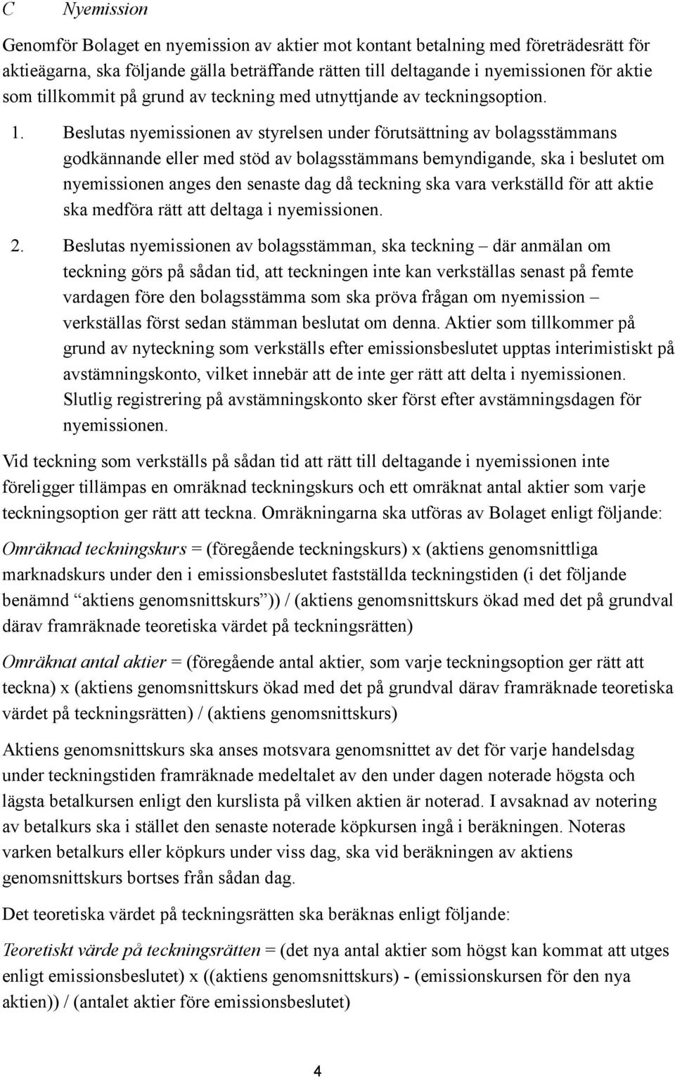 Beslutas nyemissionen av styrelsen under förutsättning av bolagsstämmans godkännande eller med stöd av bolagsstämmans bemyndigande, ska i beslutet om nyemissionen anges den senaste dag då teckning