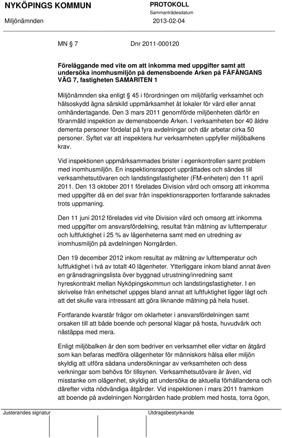 Den 3 mars 2011 genomförde miljöenheten därför en föranmäld inspektion av demensboende Arken.